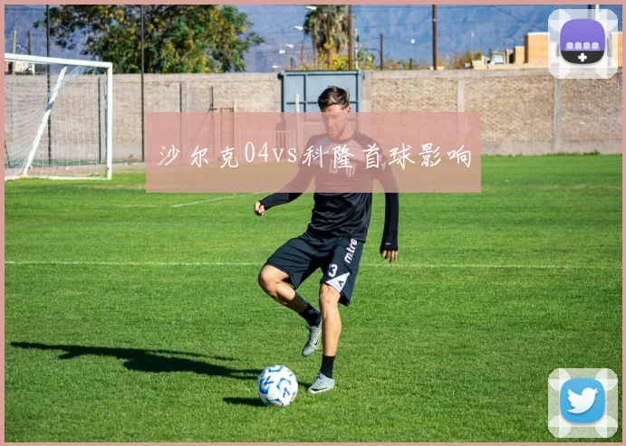 沙尔克04vs科隆首球影响