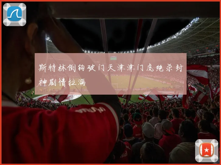 斯特林倒钩破门天津津门虎绝杀封神剧情拉满